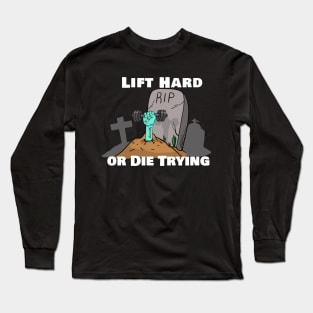 Lift Hard or Die Trying Long Sleeve T-Shirt